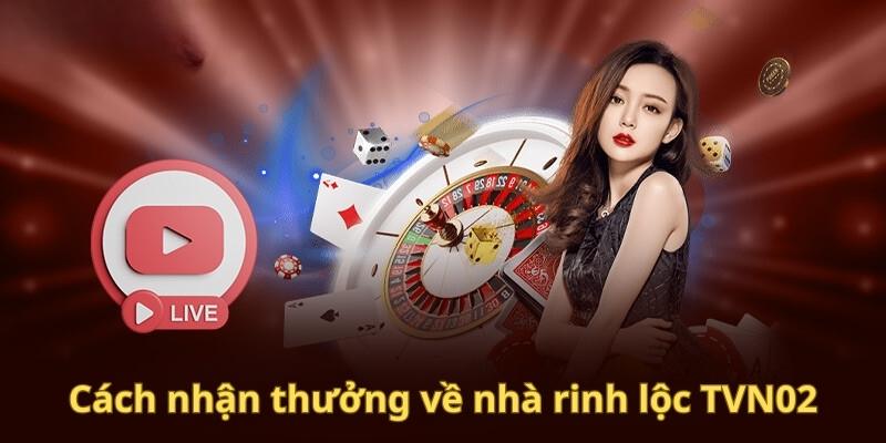 Chỉ dẫn nhận thưởng ưu đãi TVN02 cực hot